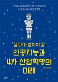 십 대가 알아야 할 인공지능과 4차 산업혁명의 미래 : 인간의 삶, 사회 그리고 컴퓨터 과학 기술을 함께 보다! 처음 만나는 디지털인문학